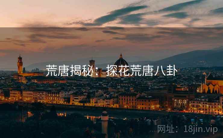 荒唐揭秘：探花荒唐八卦
