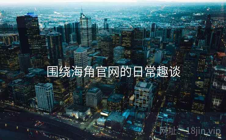 围绕海角官网的日常趣谈