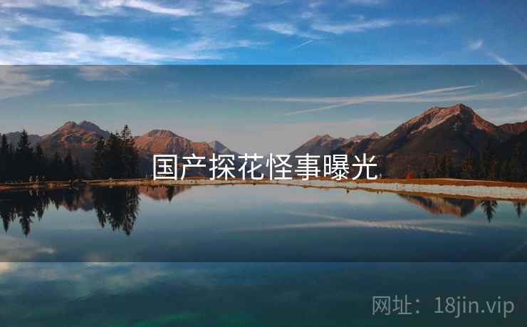 国产探花怪事曝光