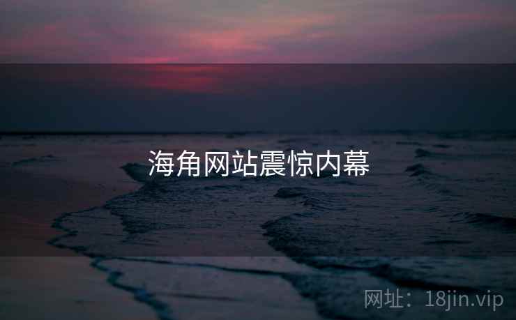 海角网站震惊内幕
