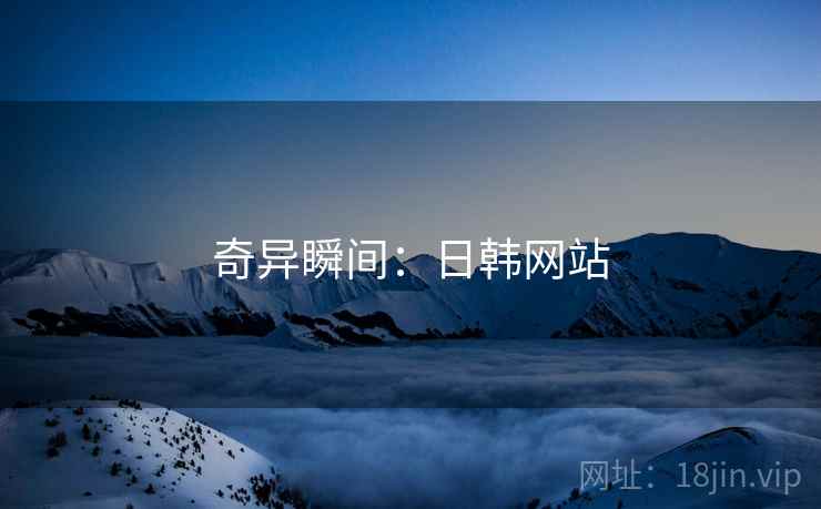 奇异瞬间：日韩网站