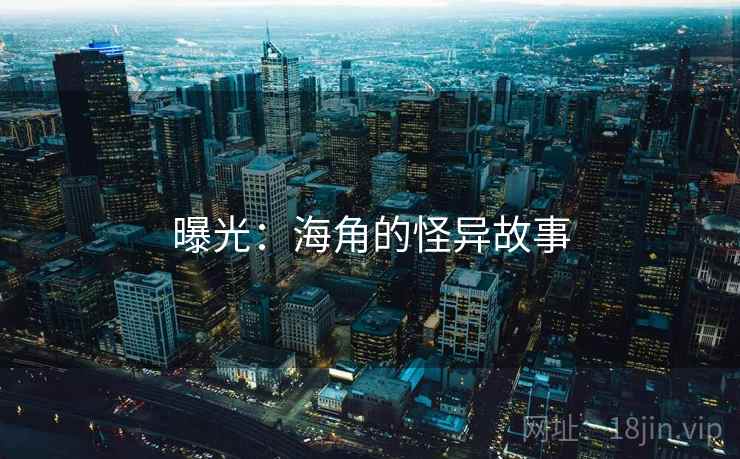 曝光:海角的怪异故事 曝光:海角的怪异故事