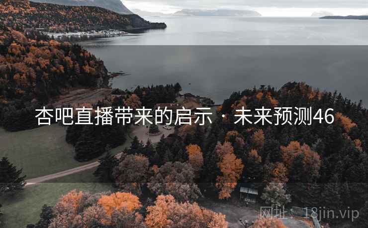 杏吧直播带来的启示 · 未来预测46 杏吧直播带来的启示 · 未来预测46