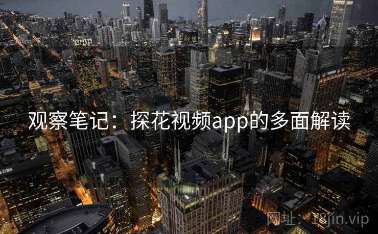 观察笔记:探花视频app的多面解读 观察笔记:探花视频app的多面解读