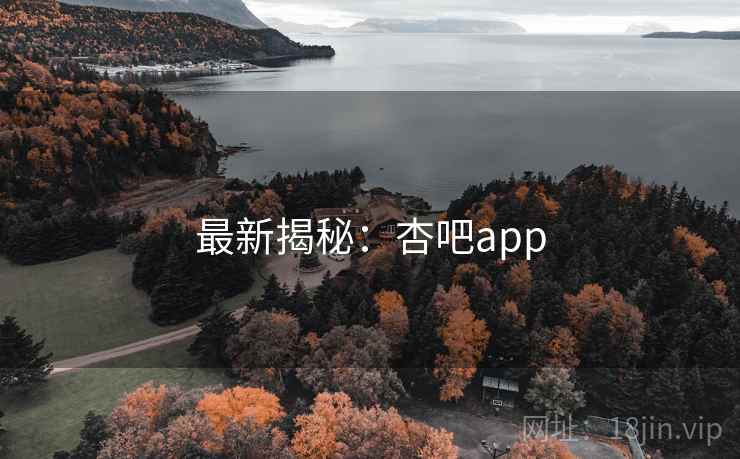 最新揭秘:杏吧app 最新揭秘:杏吧app