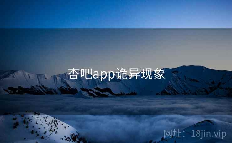 杏吧app诡异现象 杏吧app诡异现象
