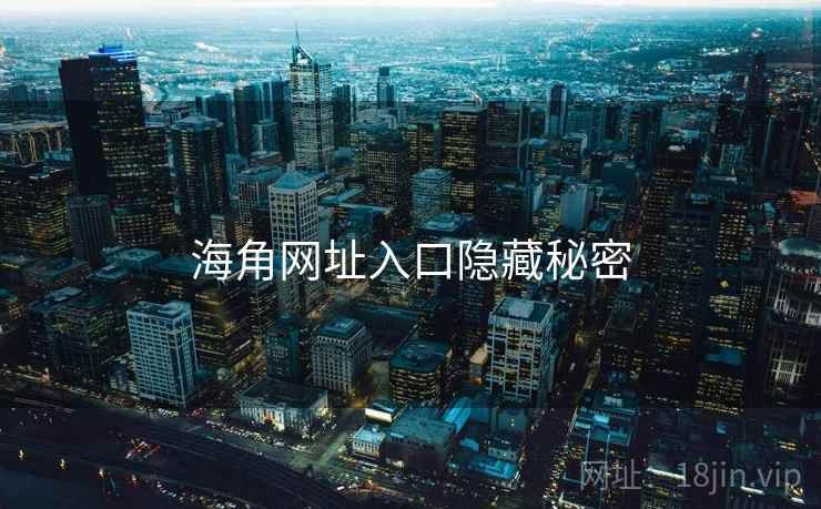 海角网址入口隐藏秘密 海角网址入口隐藏秘密
