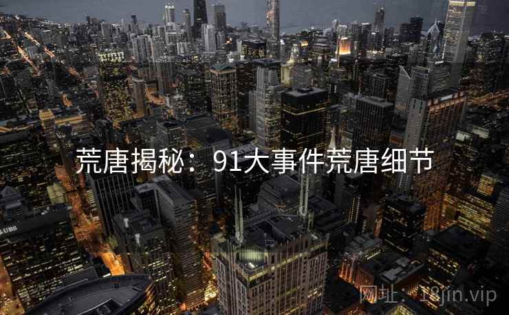 荒唐揭秘:91大事件荒唐细节 荒唐揭秘:91大事件荒唐细节