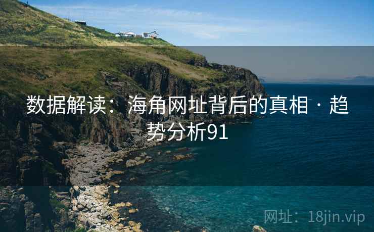 数据解读:海角网址背后的真相 · 趋势分析91 数据解读:海角网址背后的真相 · 趋势分析91