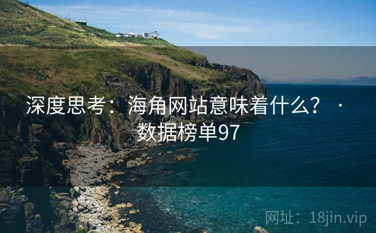 深度思考:海角网站意味着什么? · 数据榜单97 深度思考:海角网站意味着什么? · 数据榜单97
