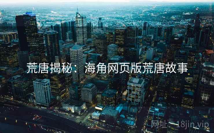 荒唐揭秘：海角网页版荒唐故事
